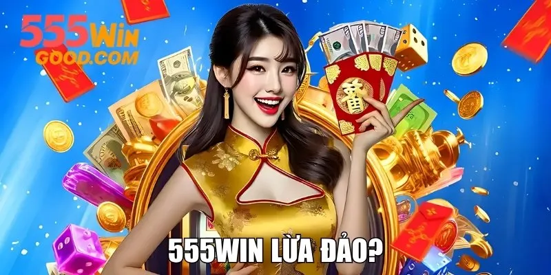 555WIN Lừa Đảo? Làm Rõ Tin Đồn Vô Căn Cứ Về Nhà Cái