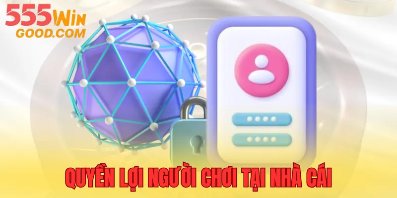 Chính sách bảo mật quy định quyền lợi người dùng