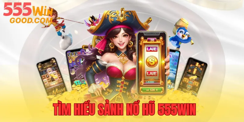 Đôi nét về sảnh nổ hũ 555WIN